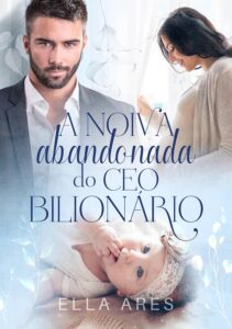A Noiva Abandonada do CEO Bilionário – Ella Ares – PDF GRATUITO