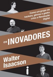 Os inovadores: Como Um Grupo de Hackers, Gênios e Geeks Criou a Revolução Digital – Walter Isaacson – PDF GRATUITO